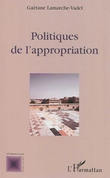 Politiques de l'appropriation - Gaëtane Lamarche-Vadel