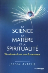 La science, la matière et la spiritualité : un chemin de vie vers la conscience - Jeanne Ayache