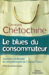 Le blues du consommateur : connaître et décoder les comportements de l'homo-cliens - Georges Chétochine