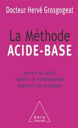 La méthode acide-base : perdre du poids, ralentir le vieillissement, prévenir les maladies - Hervé Grosgogeat
