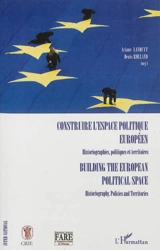 Construire l'espace politique européen : historiographies, politiques et territoires. Building European political space : historiography, policies and territories
