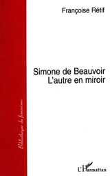 Simone de Beauvoir, l'autre en miroir - Françoise Rétif