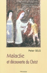 Maladie et découverte du Christ : des guérisons dans les Evangiles à la médecine anthroposophique - Peter Selg