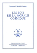 Oeuvres complètes. Vol. 12. Les lois de la morale cosmique - Omraam Mikhaël Aïvanhov