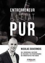 Entrepreneur à l'état PUR ou L'incroyable histoire de passion et de persévérance du fondateur de PUR vodka - Nicolas Duvernois