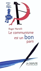 Le communisme est un bon parti : dites-lui oui ! - Roger Martelli