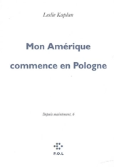 Depuis maintenant. Vol. 6. Mon Amérique commence en Pologne - Leslie Kaplan