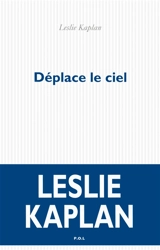Déplace le ciel : théâtre - Leslie Kaplan