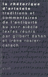 La rhétorique d'Aristote : traditions et commentaires de l'Antiquité au XVIIe siècle - Irène Rosier-Catach