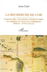 La recherche de l'or : marchands, voyageurs, missionnaires en Afrique et dans les Amériques, XIIe-XVIe siècles - Anna Unali