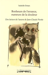 Bonheurs de l'errance, rumeurs de la douleur : une lecture de l'oeuvre de Jean-Claude Pirotte - Isabelle Dotan