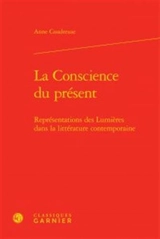 La conscience du présent : représentations des Lumières dans la littérature contemporaine - Anne Coudreuse