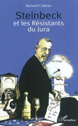 Steinbeck et les résistants du Jura : histoire du séjour que fit le romancier américain chez les petits vignerons de Poligny en 1952 - Bernard Cabiron