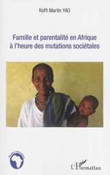 Famille et parentalité en Afrique à l'heure des mutations sociétales - Koffi Martin Yao