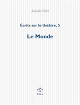 Ecrits sur le théâtre. Vol. 5. Le monde - Antoine Vitez