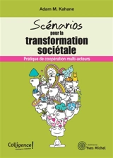 Scénarios pour la transformation sociétale : pratique de coopération multi-acteurs - Adam M. Kahane