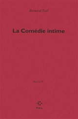 Oeuvres. Vol. 4. La comédie intime - Bernard Noël