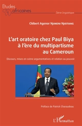 L'art oratoire chez Paul Biya à l'ère du multipartisme au Cameroun : discours, mises en scène argumentatives et relation au pouvoir - Clébert Agenor Njimeni Njiotang