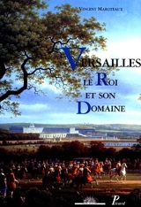 Versailles, le roi et son domaine - Vincent Maroteaux