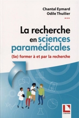 La recherche en sciences paramédicales : (se) former à et par la recherche : de la conceptualisation à la communication de travaux de recherche dans le cadre d'un mémoire de fin d'études - Chantal Eymard