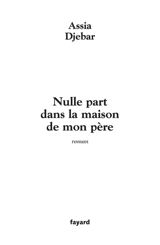 Nulle part dans la maison de mon père - Assia Djebar