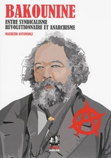 Bakounine : entre syndicalisme révolutionnaire et anarchisme - Maurizio Antonioli