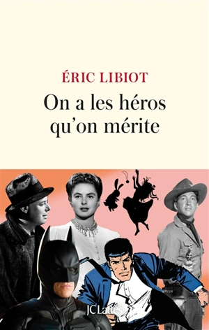 On a les héros qu'on mérite - Eric Libiot