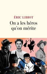 On a les héros qu'on mérite - Eric Libiot