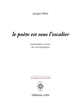 Le poète est sous l'escalier : promenades à travers des correspondances - Jacques Lèbre