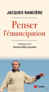 Penser l'émancipation : dialogue avec Aliocha Wald Lasowski - Jacques Rancière