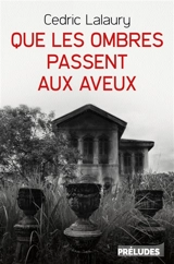 Que les ombres passent aux aveux - Cédric Lalaury