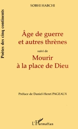 Age de guerre et autres thrènes. Mourir à la place de Dieu - Sobhi Habchi
