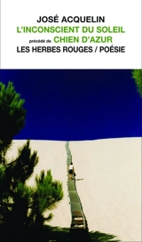 L'inconscient du soleil ;précédé de Chien d'azur - José Acquelin