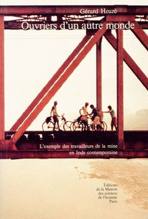 Ouvriers d'un autre monde : l'exemple des travailleurs de la mine en Inde contemporaine - Gérard Heuzé