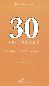 Trente ans d'antenne : ma radio et ma télé des années cinquante - Jean Thévenot