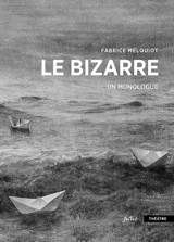 Le bizarre : un monologue - Fabrice Melquiot