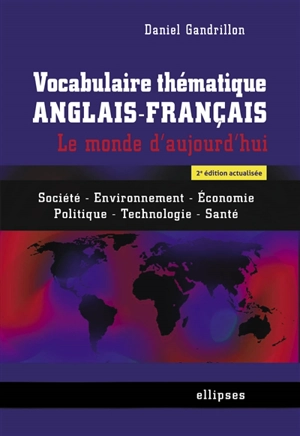 Vocabulaire thématique anglais-français : le monde d'aujourd'hui : société, environnement, économie, politique, technologie, santé - Daniel Gandrillon