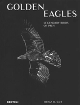 Golden eagles : legendary birds of prey - Heinz M. Gut