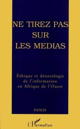 Ne tirez pas sur les médias : éthique et déontologie de l'information en Afrique de l'Ouest