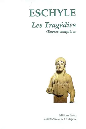 Les tragédies : oeuvres complètes - Eschyle