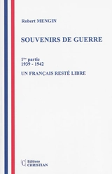 Souvenirs de guerre. Vol. 1. Un Français resté libre, 1939-1942 - Robert Mengin