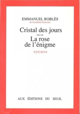 Cristal des jours. La Rose de l'énigme - Emmanuel Roblès