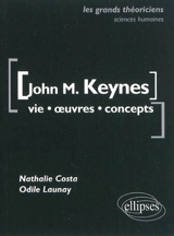 John M. Keynes : vie, oeuvres, concepts - Nathalie Costa