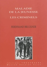 Maladie de la jeunesse. Les criminels - Ferdinand Bruckner