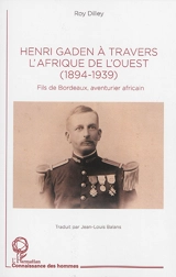 Henri Gaden à travers l'Afrique de l'Ouest : 1894-1939 : fils de Bordeaux, aventurier africain - Roy Dilley