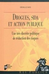 Drogues, sida et action publique : une très discrète politique de réduction des risques - Gwenola Le Naour