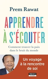 Apprendre à s'écouter : comment trouver la paix dans le bruit du monde - Prem Rawat