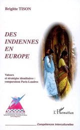 Des Indiennes en Europe : femmes du Tamil Nad à Paris, femmes du Bengale et du Bangladesh à Londres : une étude comparative sur les stratégies identitaires, les valeurs culturelles et religieuses des femmes indiennes immigrées à Paris et à Londres - Brigitte Tison