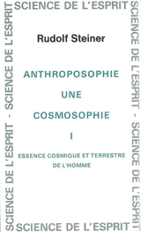 Anthroposophie, une cosmosophie. Vol. 1. Essence cosmique et terrestre de l'homme : 11 conférences faites à Dornach du 23 septembre au 16 octobre 1921 - Rudolf Steiner