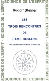 Les trois rencontres de l'âme humaine : métamorphose cosmique et humaine : 7 conférences faites à Berlin entre le 6 février et le 20 mars 1917 - Rudolf Steiner